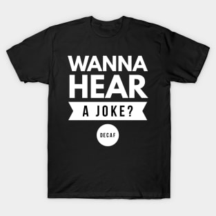 Wanna hear a joke? Decaf T-Shirt